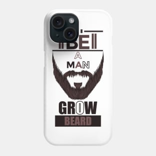 Be A Man Grow Beard Phone Case