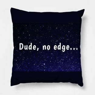 Dude, no edge Pillow