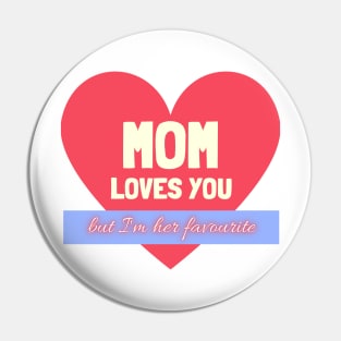 Mom Loves You - but i'm her favourite Pin