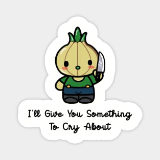 I'LL GIVE YOU SOMETHING TO CRY ABOUT (SUICIDAL ONION) Magnet