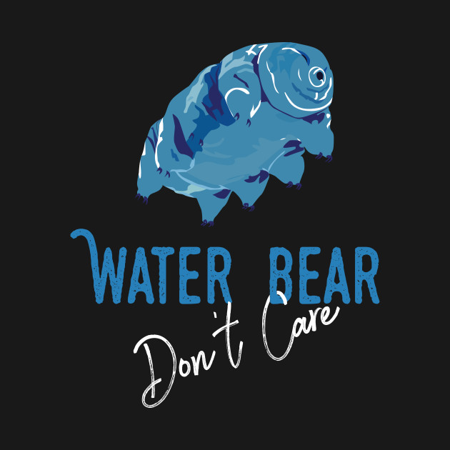 Water Bear Don't Care Funny Tardigrade Science Biology Professor Onesie TeePublic