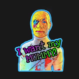 I Want my Mummy! T-Shirt