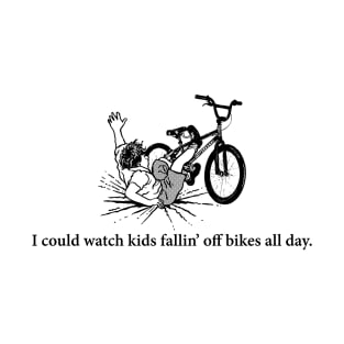 I could watch kids fallin' off bikes all day T-Shirt