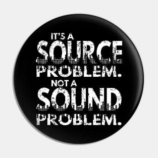 It’s a Source Problem Not A Sound Problem Pin