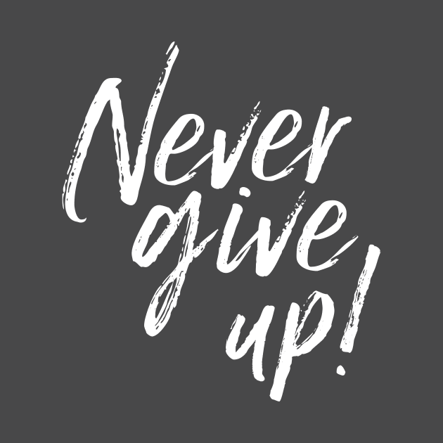 Never Give Up! Inspirational saying by KazSells