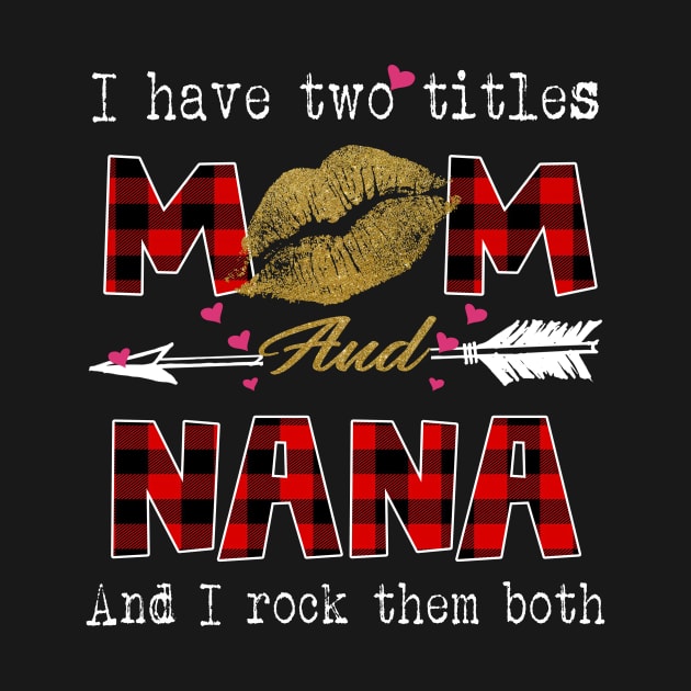 I Have Two Titles Mom And Nana And I Rock Them Both Leopard Lips Graphic Tees Shirt Lipstick Kiss  Mother's Day Gifts T-Shirt by Kelley Clothing