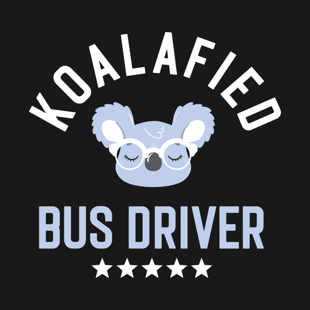 Koalafied Bus Driver - Funny Gift Idea for Bus Drivers by BetterManufaktur