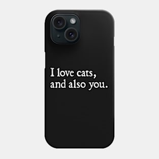 I love cats, and also you. Phone Case