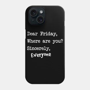 Dear Friday where are you Phone Case