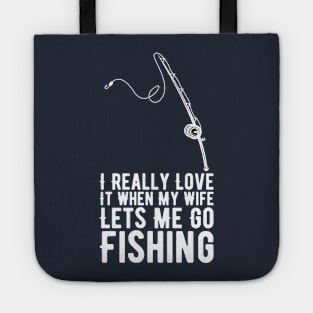 I Really Love It When My Wife Lets Me Go Fishing Tote