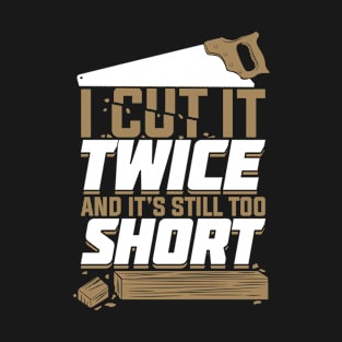 I Cut It Twice And It's Still Too Short T-Shirt