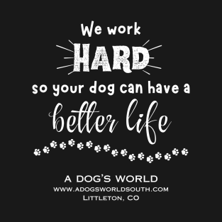 (Back) We Work Hard So Your Dog Can Have A Better Life T-Shirt