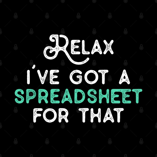 Relax I've Got A Spreadsheet for That Funny Coworker Gifts for NA CPA CFO Men Women Accounting Boss Friends Analysts by TeeTypo