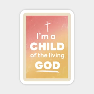 I'm a CHILD of the living GOD Magnet