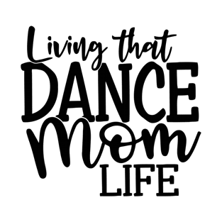 Living That Dance Mom T-Shirt