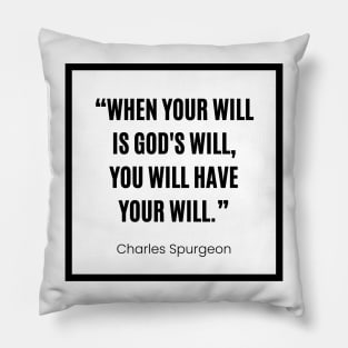 Charles Spurgeon “ When your will is God's will, you will have your will” white and black Pillow