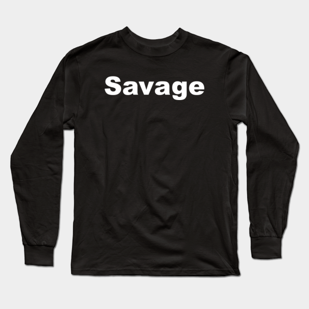 Savage - Savage - Long Sleeve T-Shirt | TeePublic