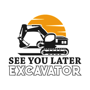 See You Later Excavator Funny Excavator Lover T-Shirt