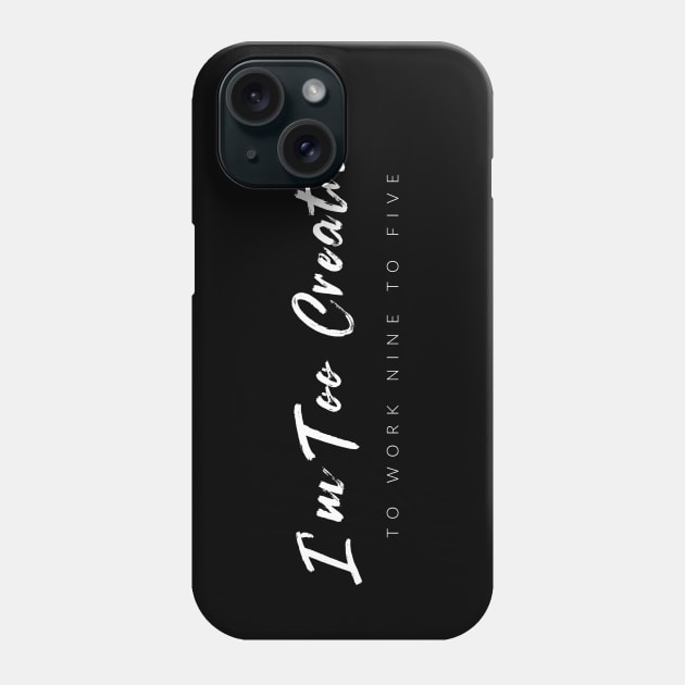 I'm Too Creative To Work 9 To 5 Phone Case by TextyTeez