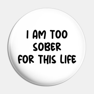 i am too sober for this life Pin