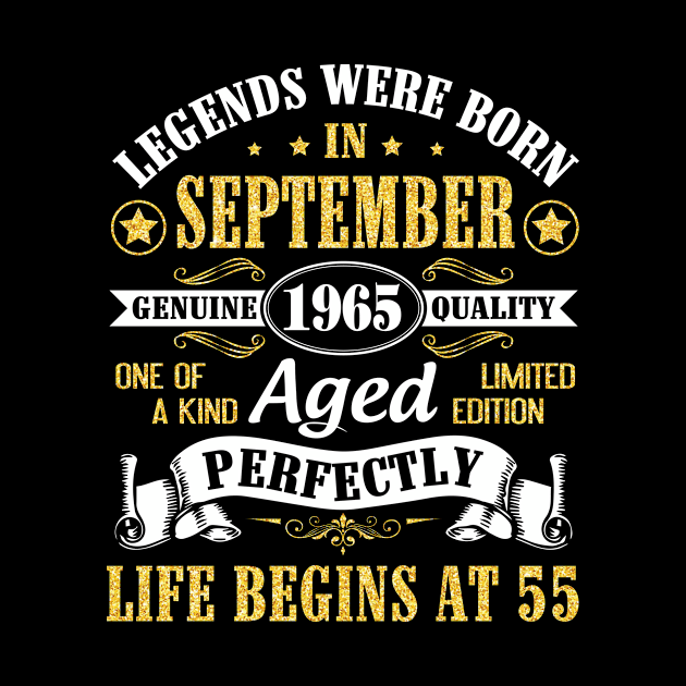 Legends Were Born In September 1965 Genuine Quality Aged Perfectly Life Begins At 55 Years Old by Cowan79