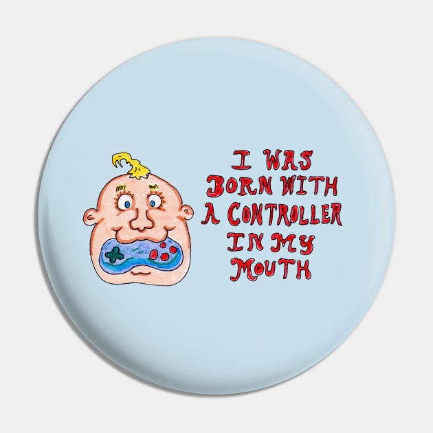 I Was Born With a Controller in My Mouth Pin by ConidiArt