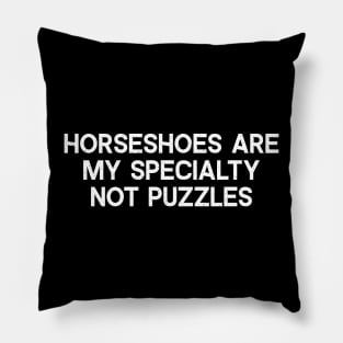 Horseshoes Are My Specialty, Not Puzzles Pillow