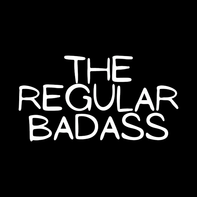 The Regular Badass Funny Hilarious Fighter Strong Modest Typographic Slogans Lines Man’s & Woman’s by Salam Hadi