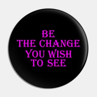 Be the change you wish to see Pin