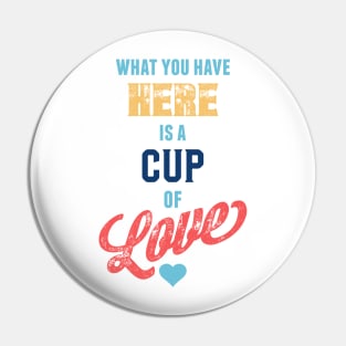 What You Have Here Is A Cup Of Love Pin