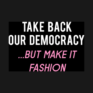 Make our Democracy Fashion Again! Funny Progressive  Left T-Shirt