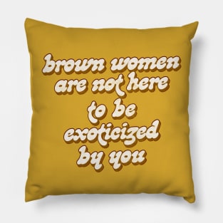 Brown Women Are Not Here To Be Exoticized By You Pillow