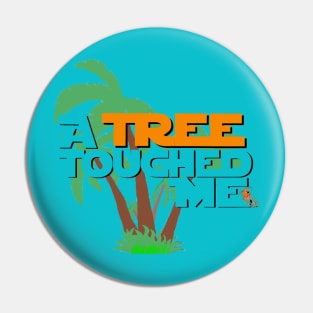 "A Tree Touched Me" Pin