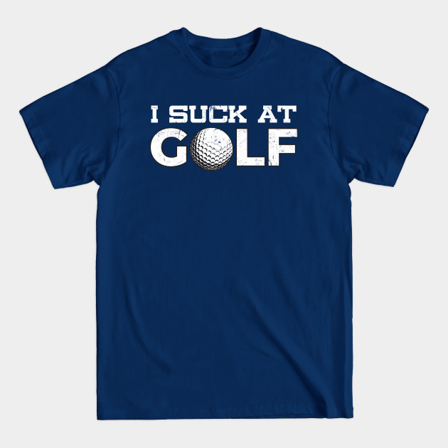 Disover I suck at golf. Punishment for losing a golf bet. - Fun - T-Shirt