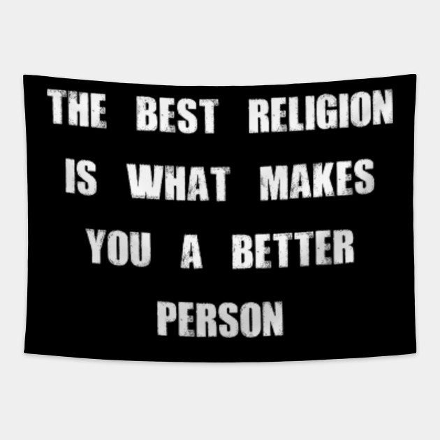 The Best Religion Is What Makes You A Better Person Anti Religion Quotes Tapestry Teepublic