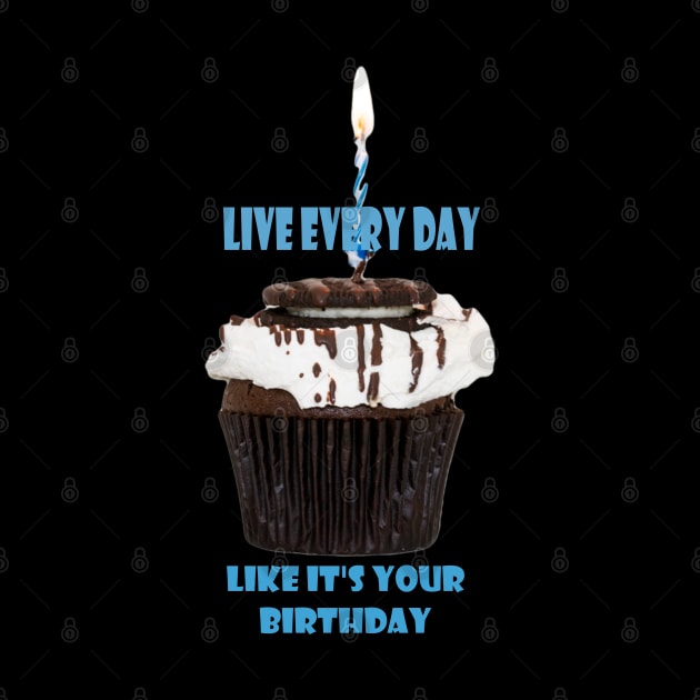 Live everyday like its your birthday by Woodys Designs