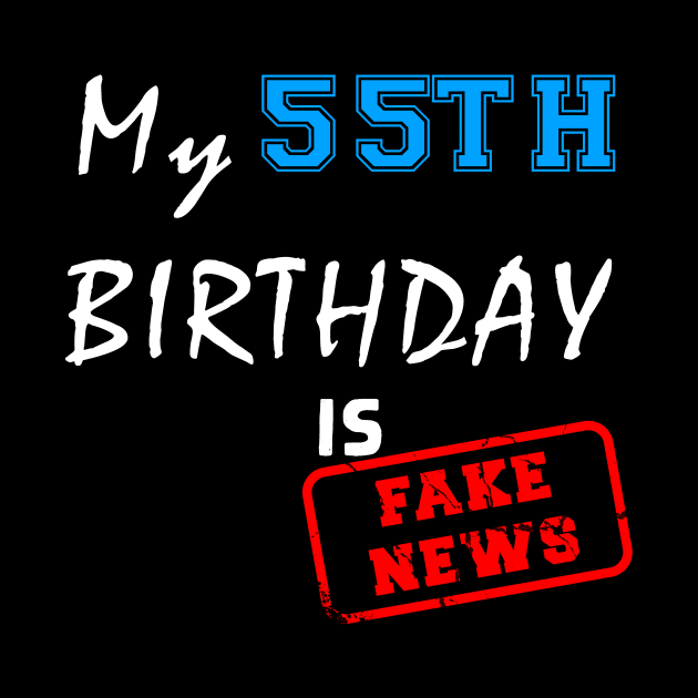 My 55th birthday is fake news by Flipodesigner