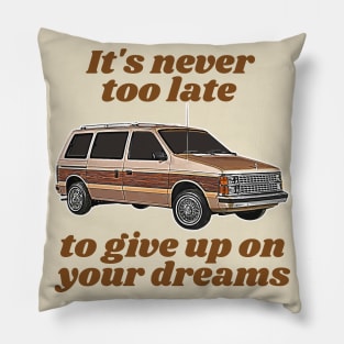 It's Never Too Late To Give Up On Your Dreams // Minivan Life Pillow