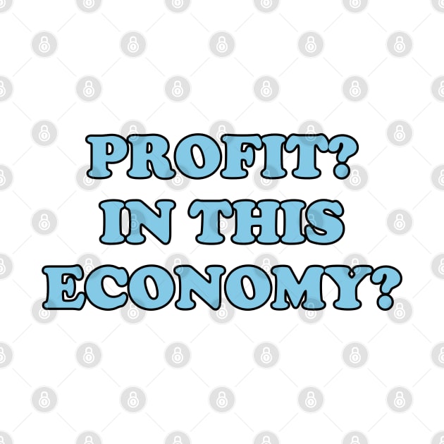 Profit? In This Economy? - Funny Economist by GasparArts