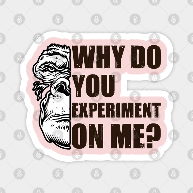 Why Do You Experiment On Me? Edit Magnet by OldTony