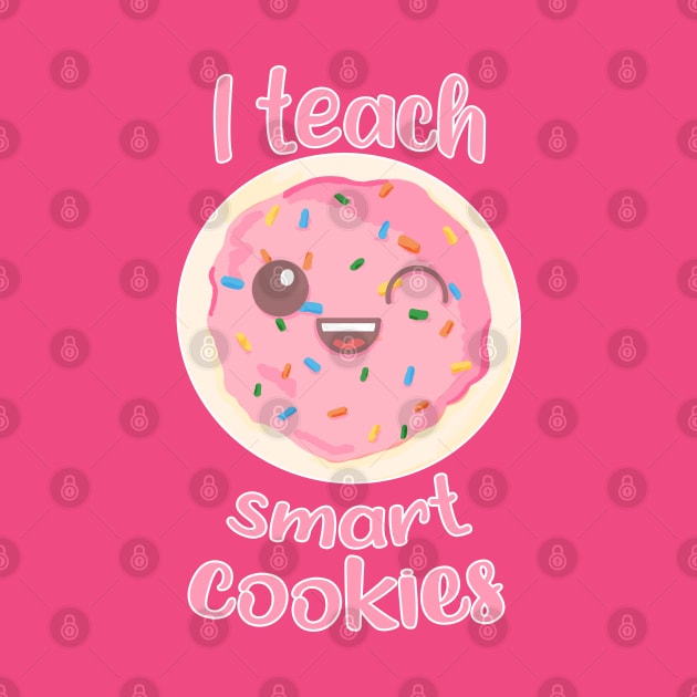 I teach smart cookies Teacher by RoserinArt