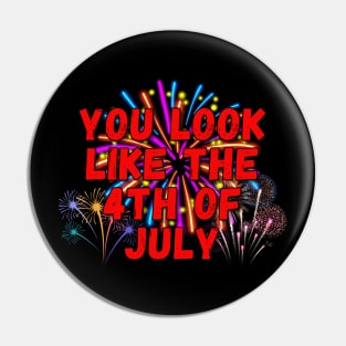 You Look Like The 4th Of July Pin