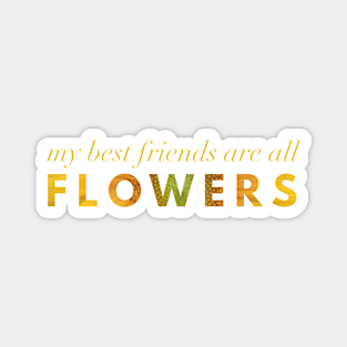 My Best Friends Are All Flowers - Sunflower Magnet