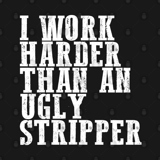 work harder than an ugly