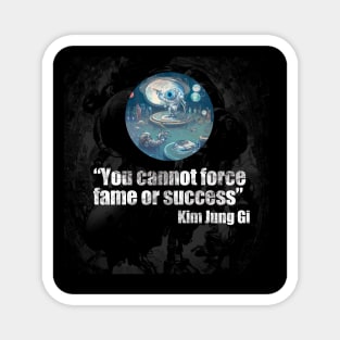 Kim Jung Gi Tribute T-Shirt: "You Cannot Force Fame or Success" Magnet