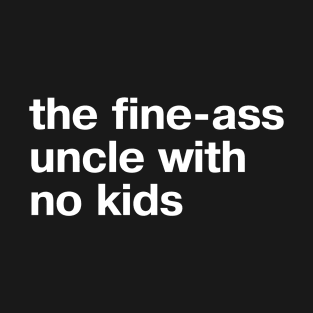 The fine-ass uncle with no kids T-Shirt