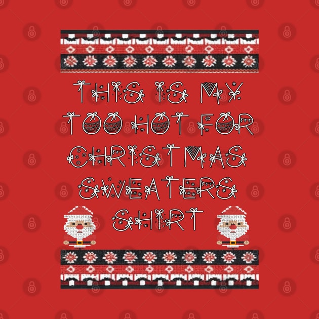 Funny This Is My Too Hot For Ugly Christmas Sweaters Shirt by tamdevo1