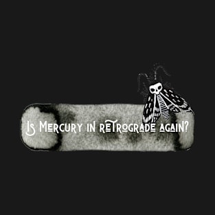 Is Mercury In Retrograde Again? T-Shirt