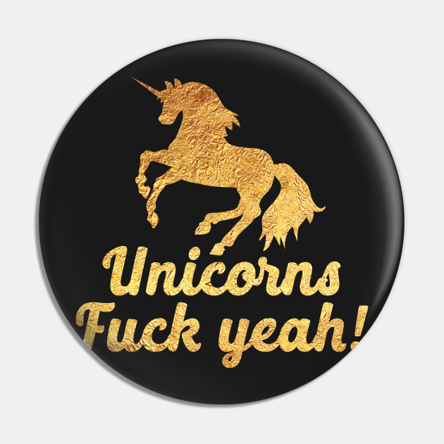 Unicorns Fuck Yeah In Gold Foil Image Unicorn Pin Teepublic