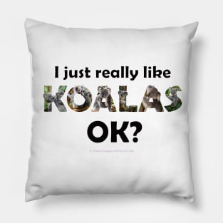 I just really like koalas ok? - wildlife oil painting word art Pillow